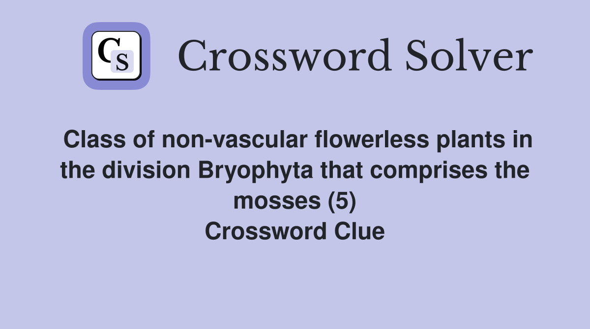Class of nonvascular flowerless plants in the division Bryophyta that